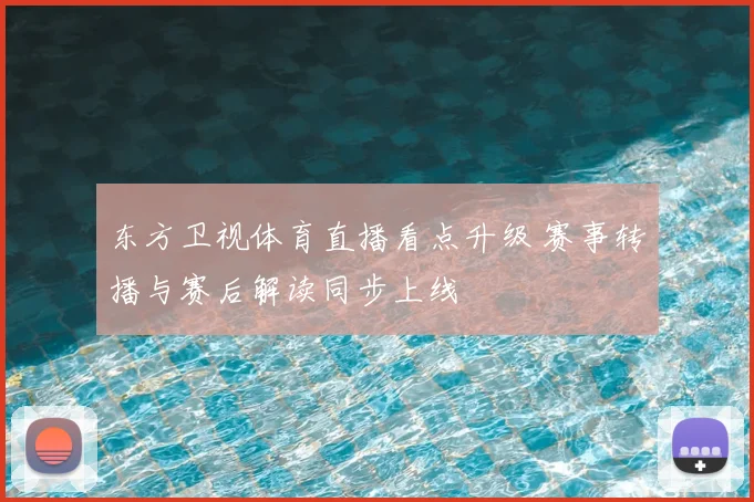 东方卫视体育直播看点升级 赛事转播与赛后解读同步上线